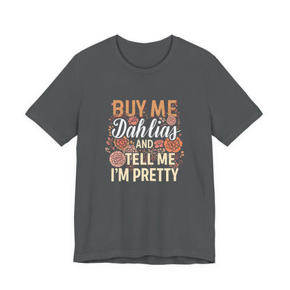Buy Me Dahlias And Tell Me I'm Pretty - Retro Gardening Flowers Shirt