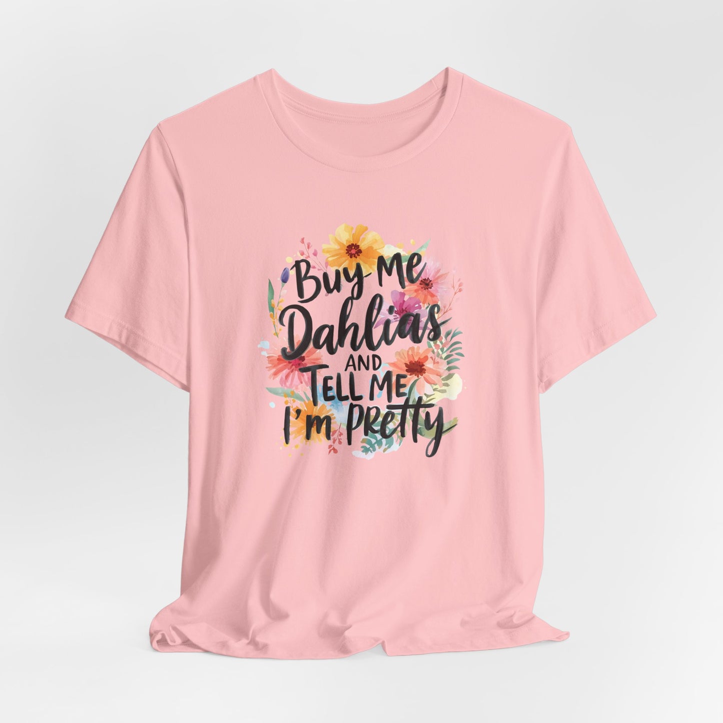 Dahlia Floral Tee — "Buy Me Dahlias and Tell Me I’m Pretty" Graphic Shirt