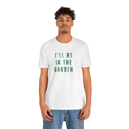 I'll Be In The Garden T-Shirt — Gardening Tee for Plant Flower Dahlia Lovers
