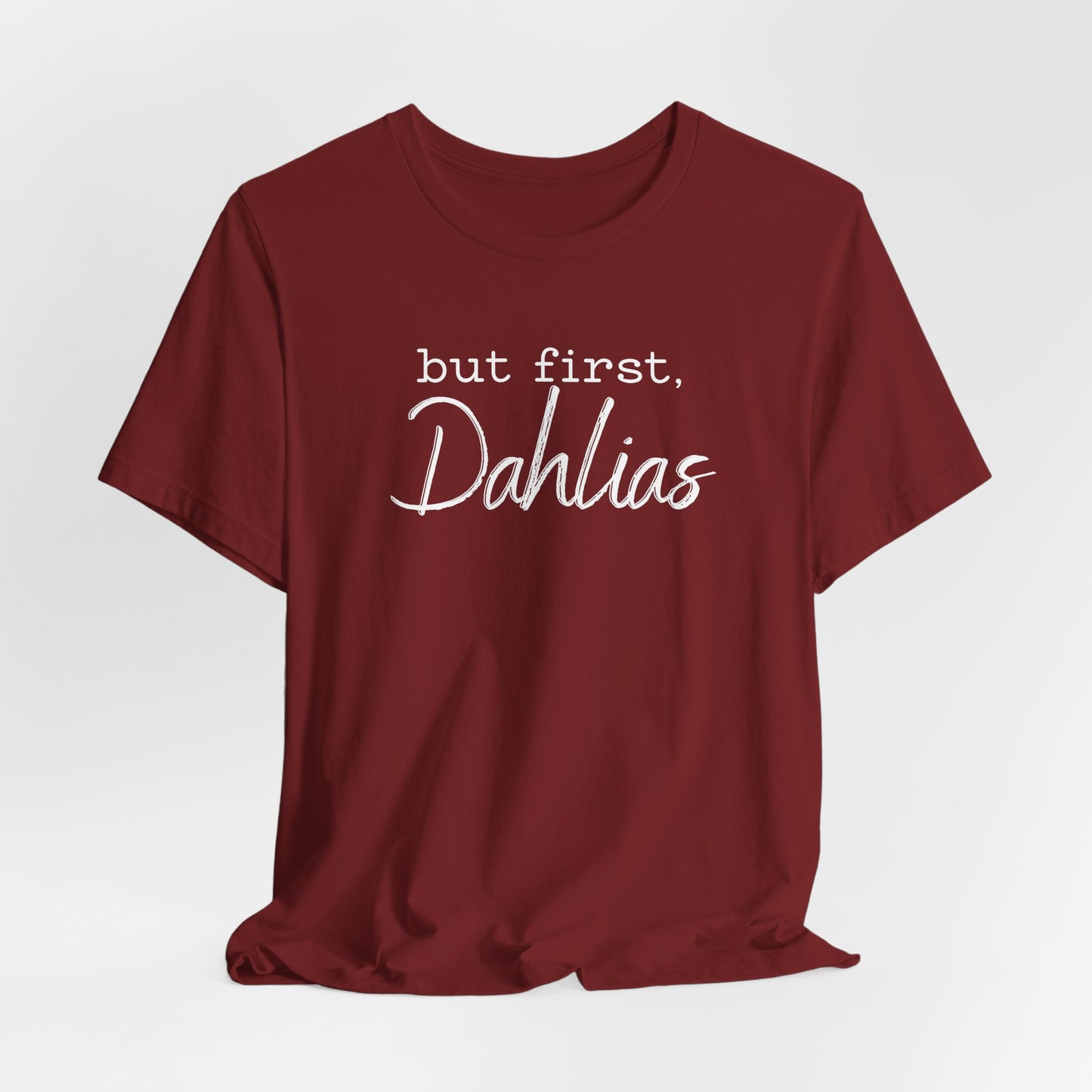 But First Dahlias T-Shirt — Floral Flower Gardener Gardening Dahlia Tee