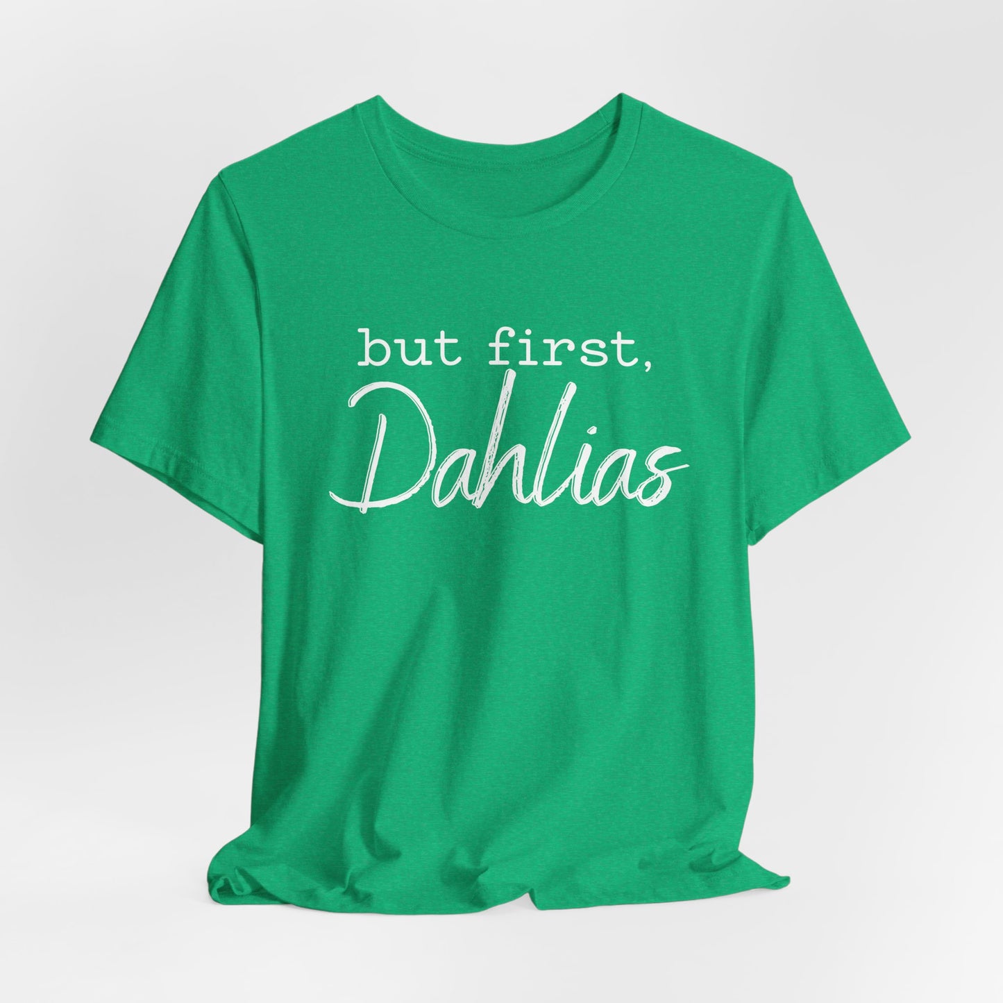 But First Dahlias T-Shirt - Floral Gardener Tee