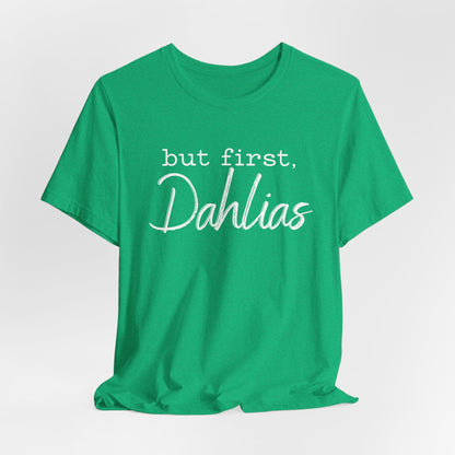 But First Dahlias T-Shirt - Floral Gardener Tee