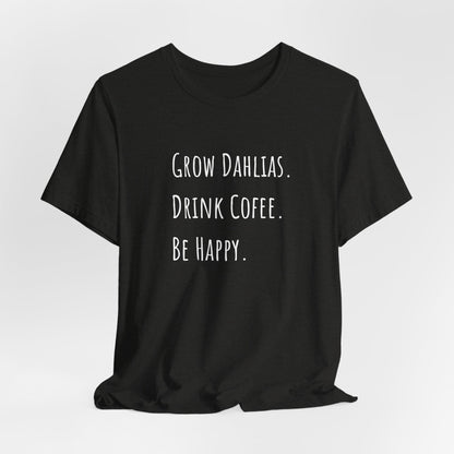 Grow Dahlias. Drink Coffee. Be Happy. T-Shirt