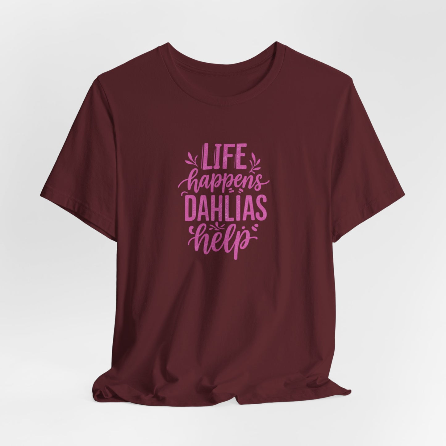 Life Happens Dahlias Help Tee Gardening Plant T-shirt Tee Fun