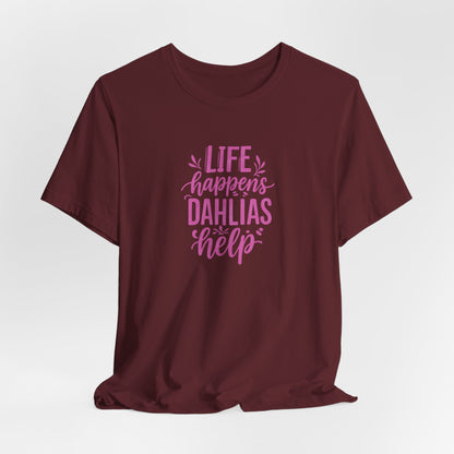 Life Happens Dahlias Help Tee Gardening Plant T-shirt Tee Fun
