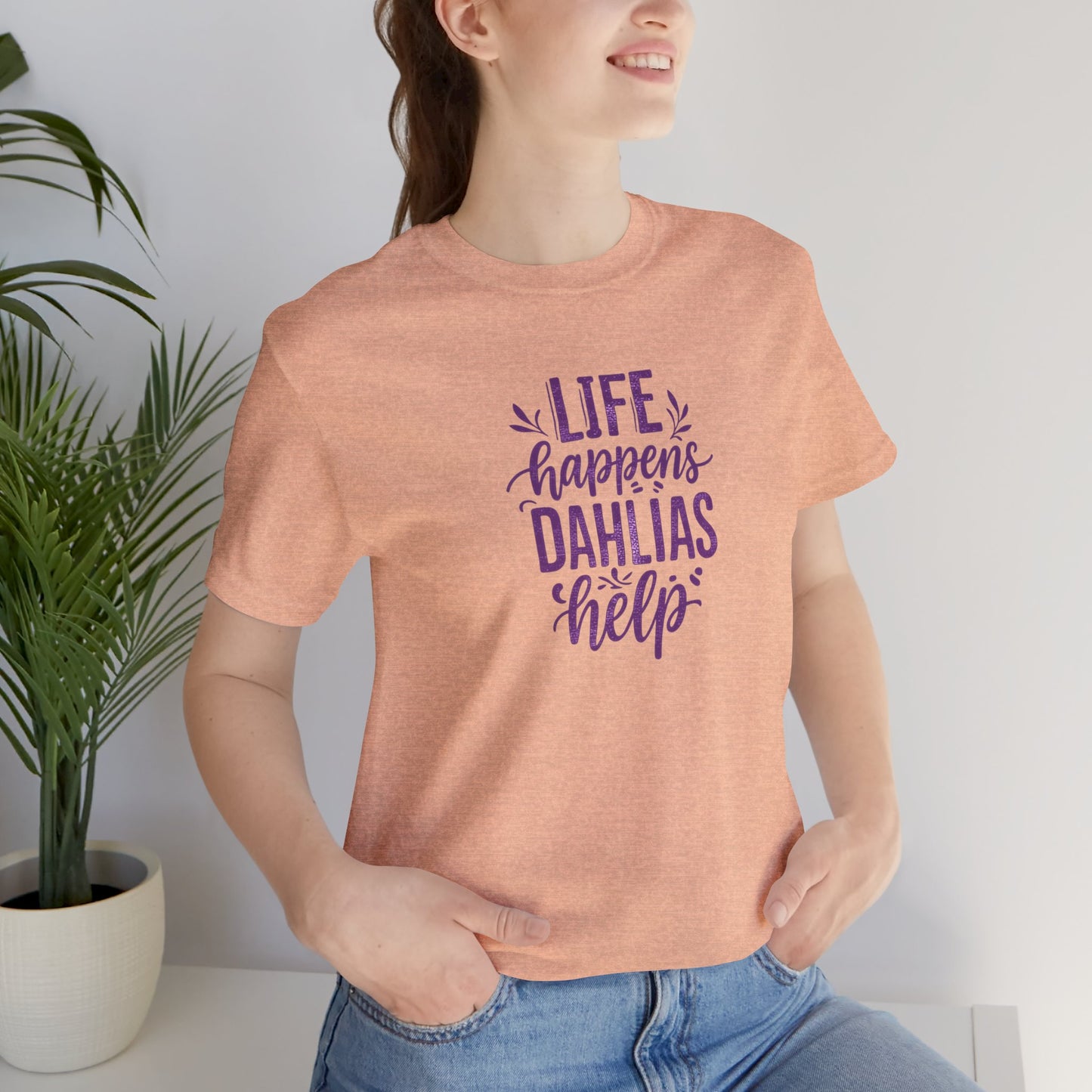 Life Happens Dahlias Help Tee Gardening Plant T-shirt Tee Fun