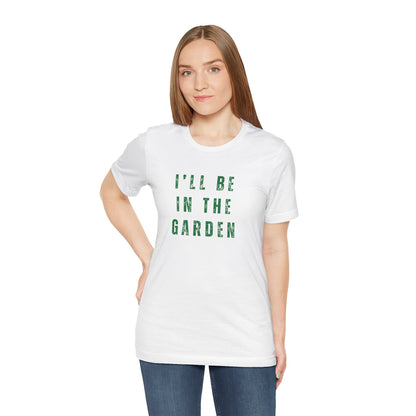I'll Be In The Garden T-Shirt — Gardening Tee for Plant Flower Dahlia Lovers