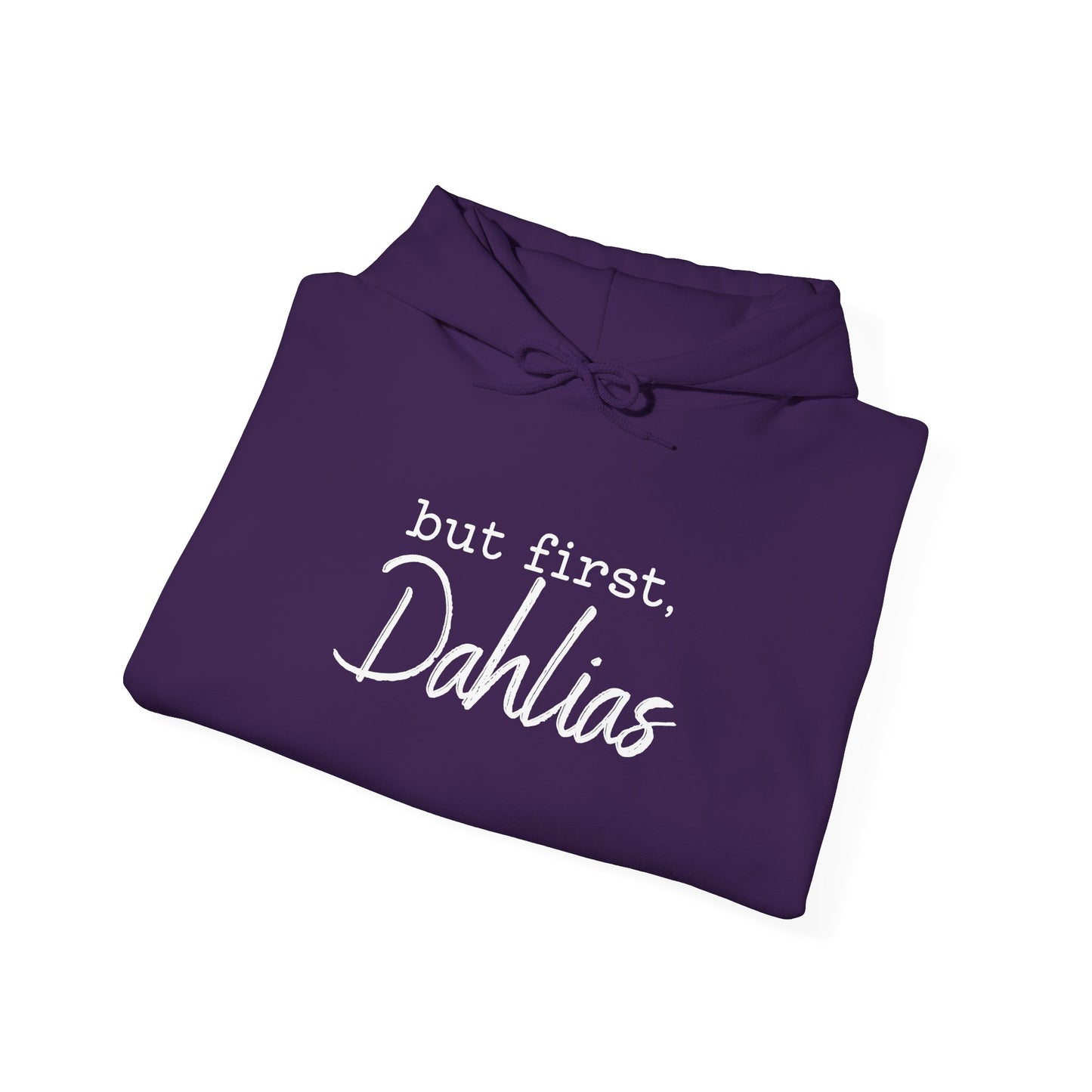 But First Dahlias Hoodie Hooded Sweatshirt — Floral Flower Gardener Gardening Dahlia