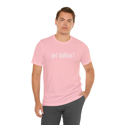 Got Dahlias? Graphic Tee — Floral Gardener T‑Shirt