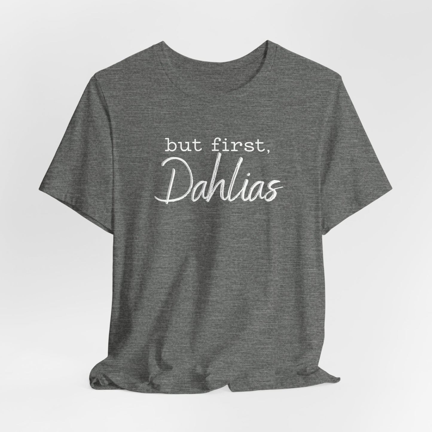 But First Dahlias T-Shirt — Floral Flower Gardener Gardening Dahlia Tee