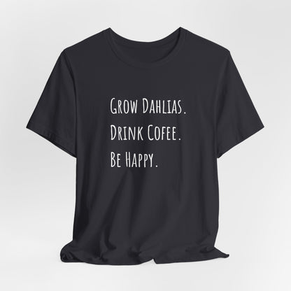 Grow Dahlias. Drink Coffee. Be Happy. T-Shirt