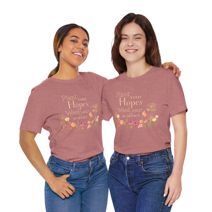 Plant Your Hopes Floral Tee — “Plant Your Hopes, Weed Your Worries” Inspirational Garden T‑Shirt