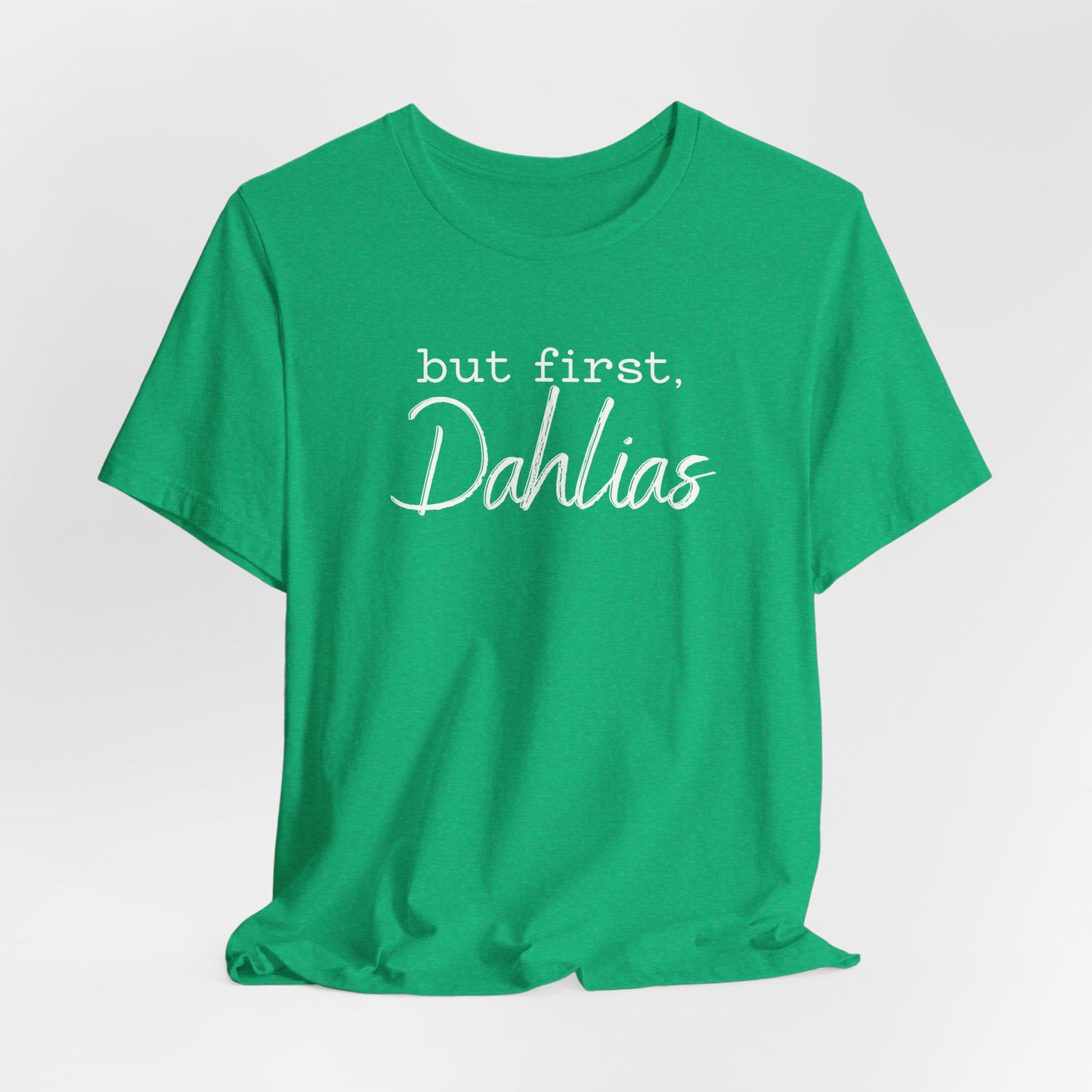 But First Dahlias T-Shirt — Floral Flower Gardener Gardening Dahlia Tee