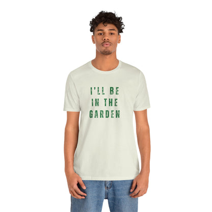 I'll Be In The Garden T-Shirt — Gardening Tee for Plant Flower Dahlia Lovers