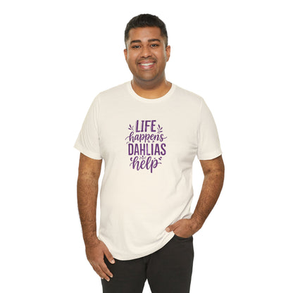 Life Happens Dahlias Help Tee Gardening Plant T-shirt Tee Fun