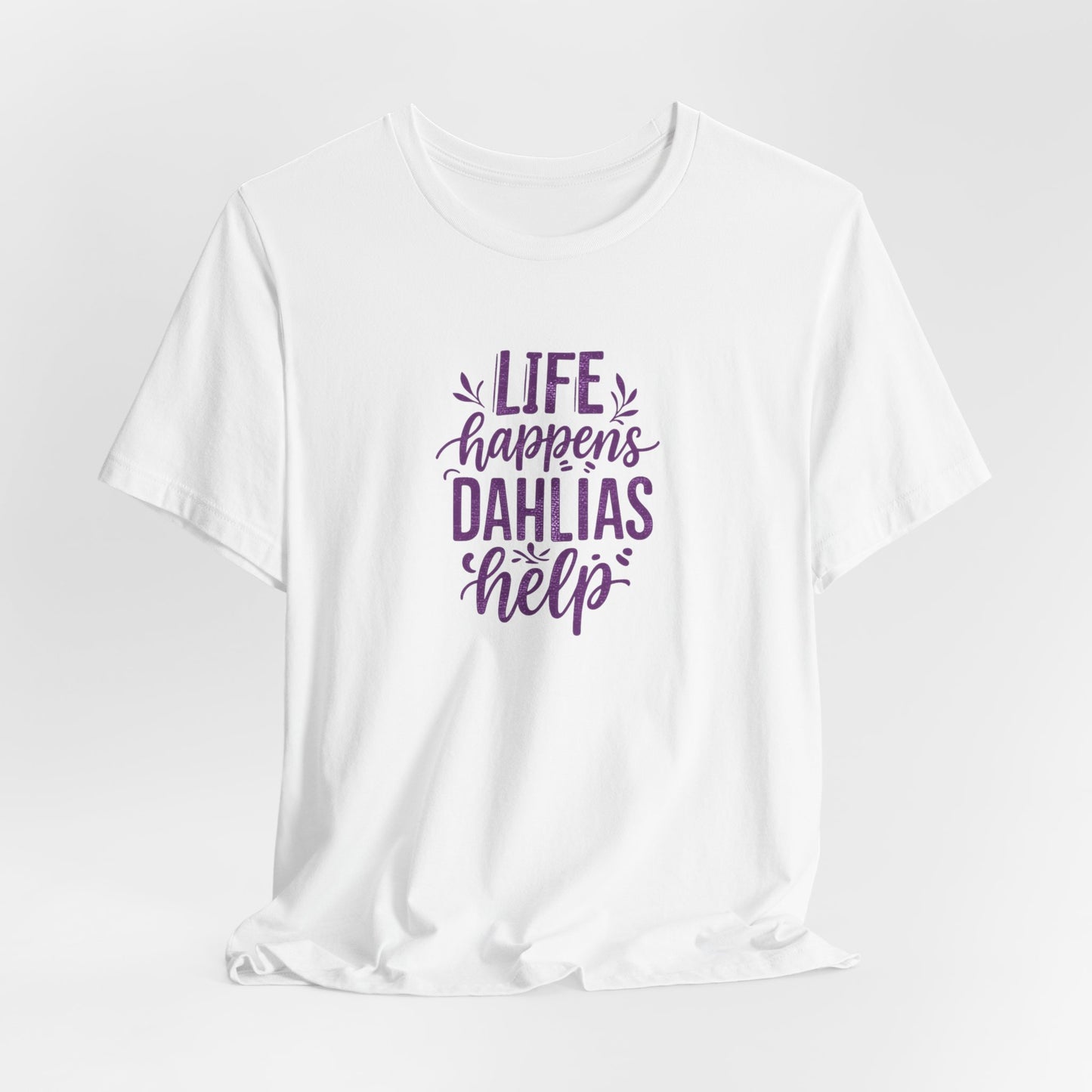 Life Happens Dahlias Help Tee Gardening Plant T-shirt Tee Fun