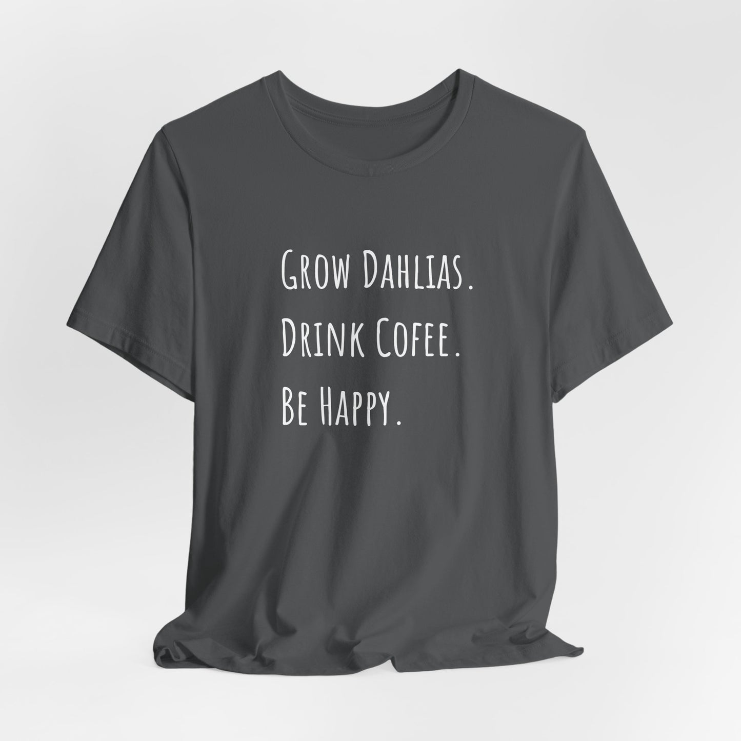 Grow Dahlias. Drink Coffee. Be Happy. T-Shirt