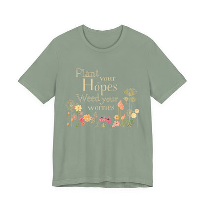 Plant Your Hopes Floral Tee — “Plant Your Hopes, Weed Your Worries” Inspirational Garden T‑Shirt