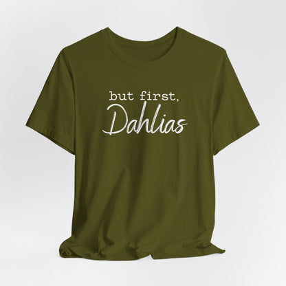 But First Dahlias T-Shirt — Floral Flower Gardener Gardening Dahlia Tee
