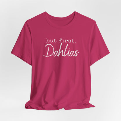 But First Dahlias T-Shirt — Floral Flower Gardener Gardening Dahlia Tee
