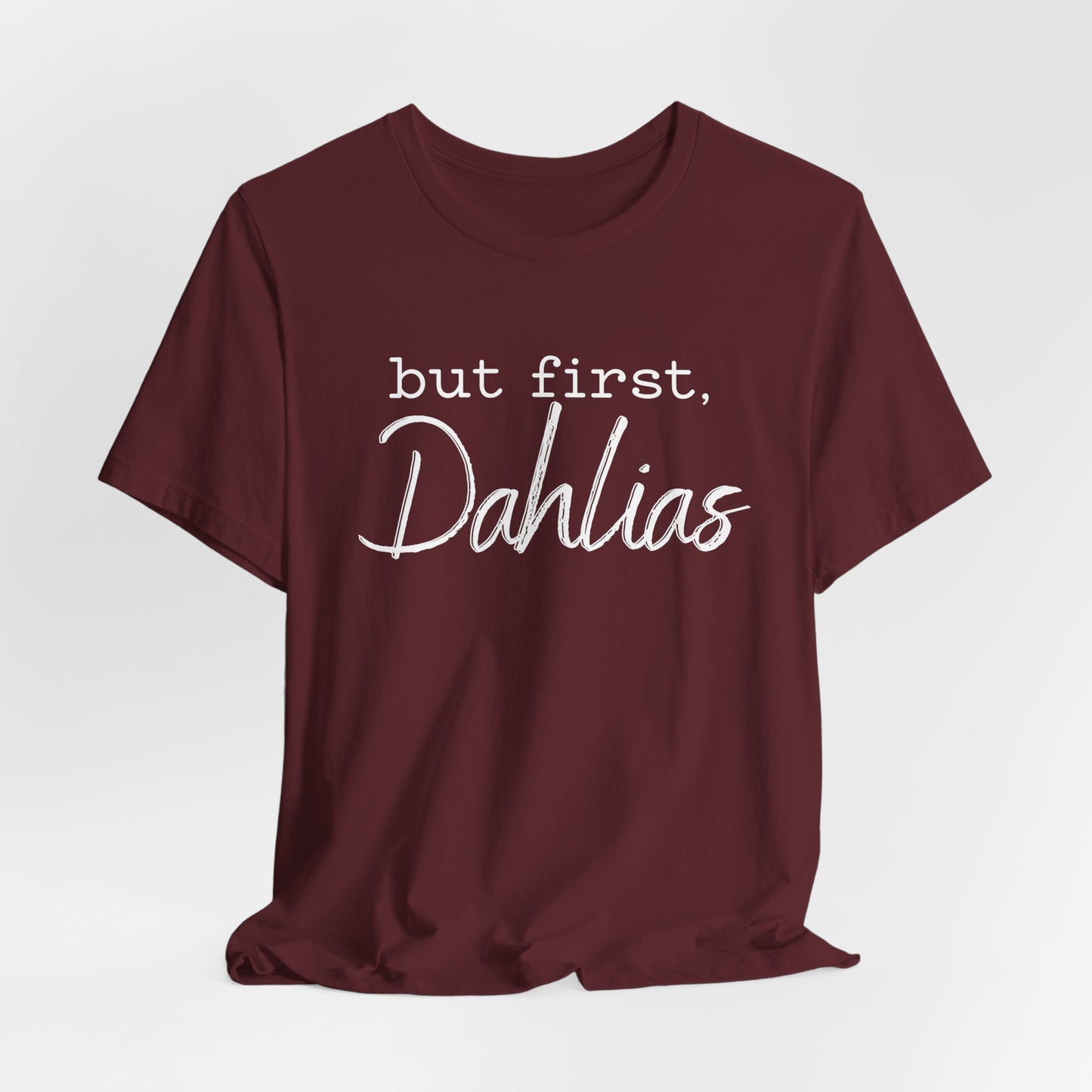 But First Dahlias T-Shirt - Floral Gardener Tee