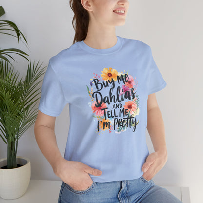 Dahlia Floral Tee — "Buy Me Dahlias and Tell Me I’m Pretty" Graphic Shirt