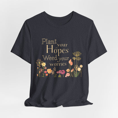 Plant Your Hopes Floral Tee — “Plant Your Hopes, Weed Your Worries” Inspirational Garden T‑Shirt