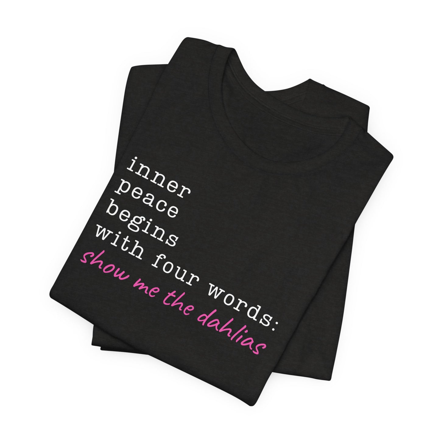 Show Me the Dahlias Tee — Inner Peace Minimal Floral Script Short Sleeve Shirt