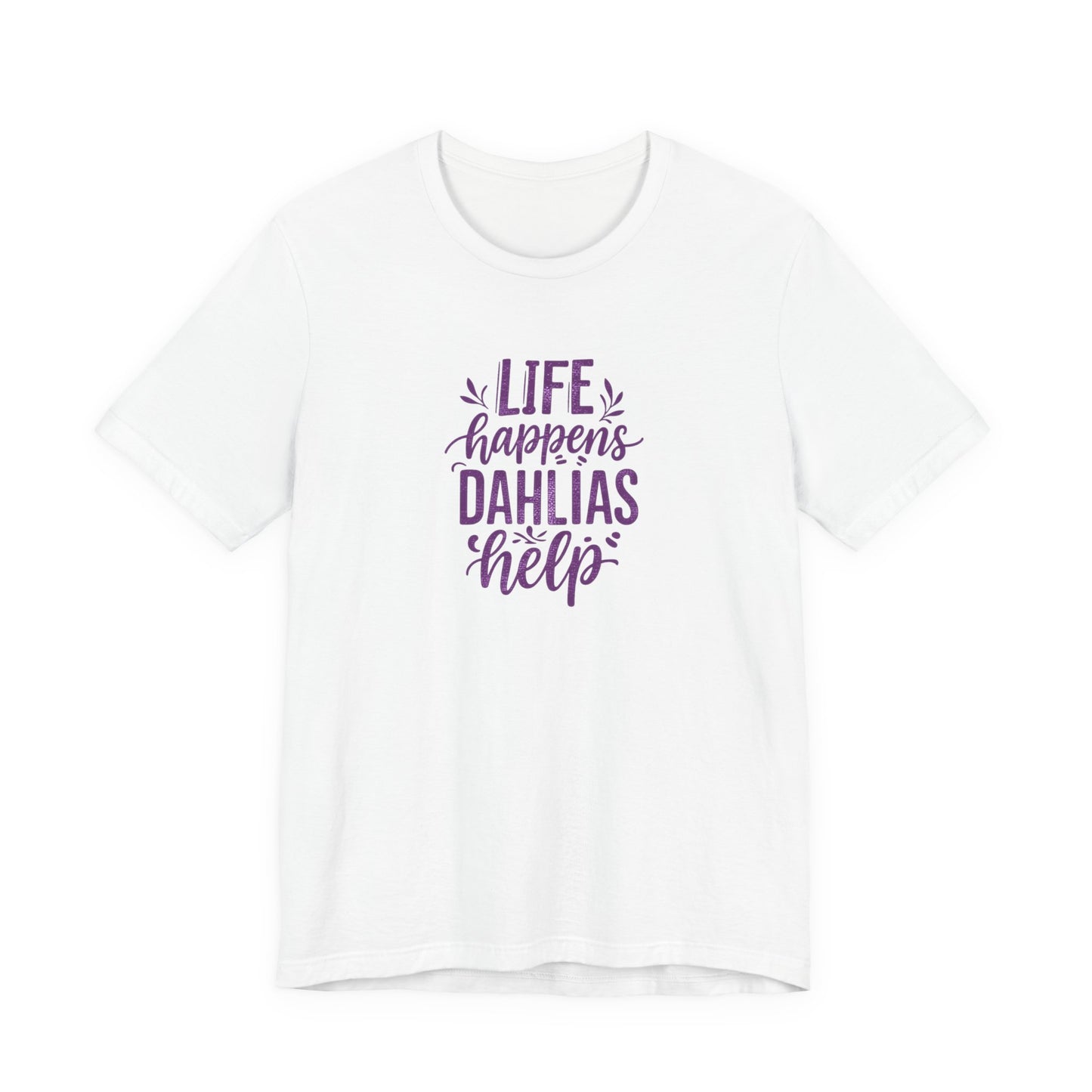 Life Happens Dahlias Help Tee Gardening Plant T-shirt Tee Fun