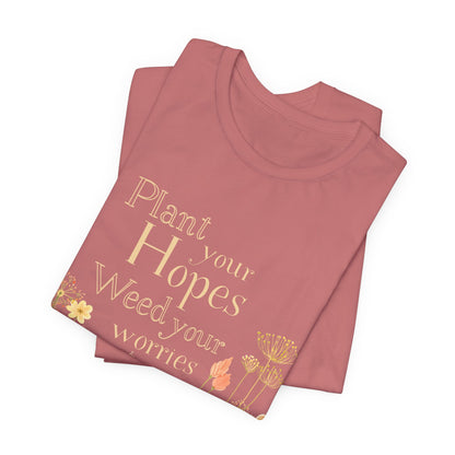 Plant Your Hopes Floral Tee — “Plant Your Hopes, Weed Your Worries” Inspirational Garden T‑Shirt