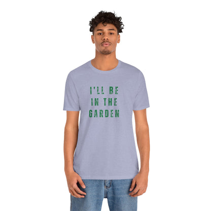 I'll Be In The Garden T-Shirt — Gardening Tee for Plant Flower Dahlia Lovers