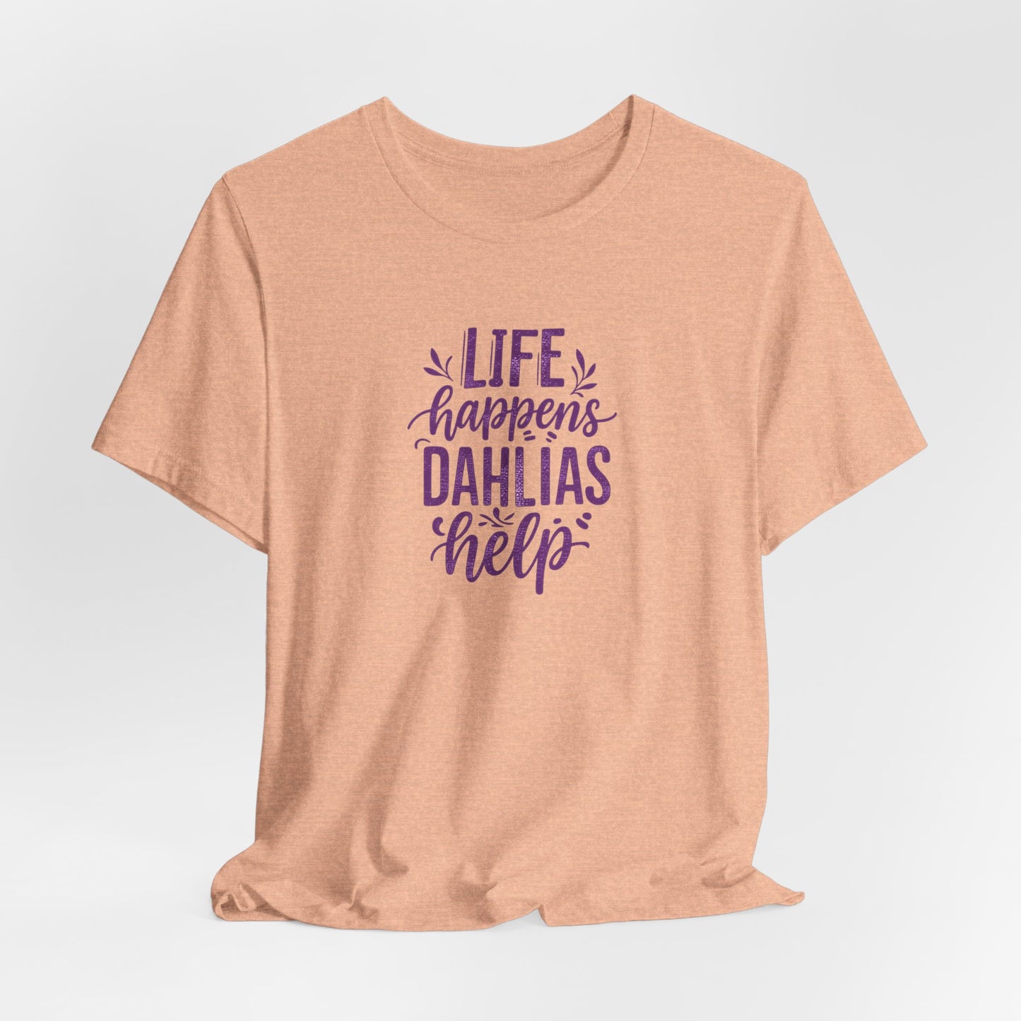 Life Happens Dahlias Help Tee Gardening Plant T-shirt Tee Fun