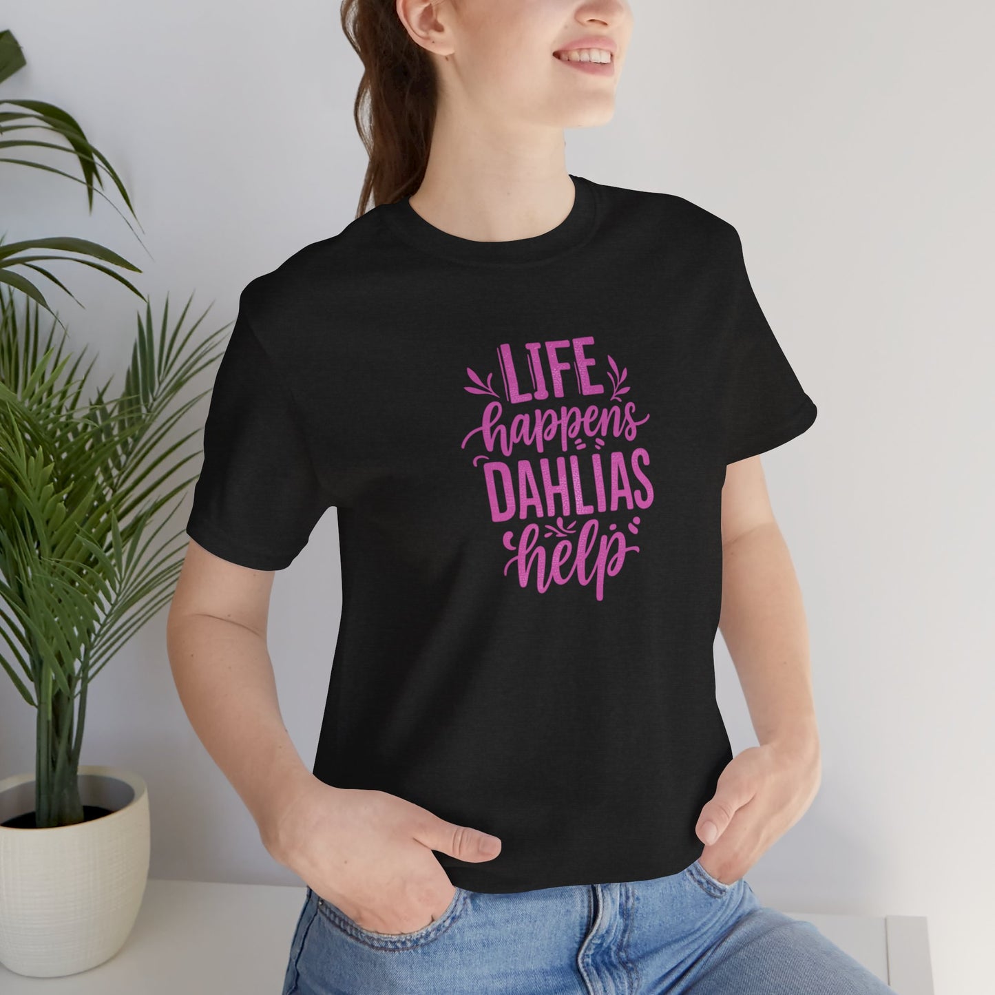 Life Happens Dahlias Help Tee Gardening Plant T-shirt Tee Fun