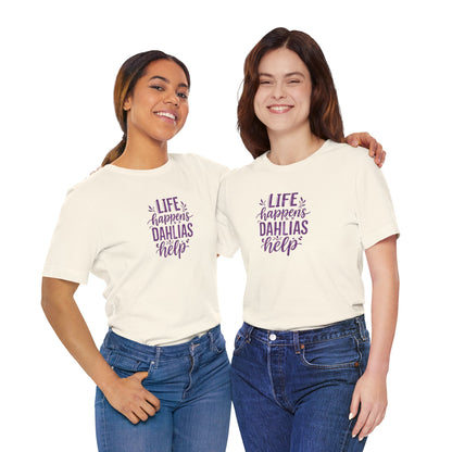 Life Happens Dahlias Help Tee Gardening Plant T-shirt Tee Fun