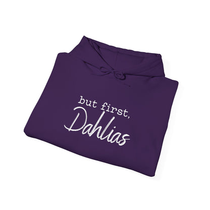 But First Dahlias Hoodie Hooded Sweatshirt — Floral Flower Gardener Gardening Dahlia
