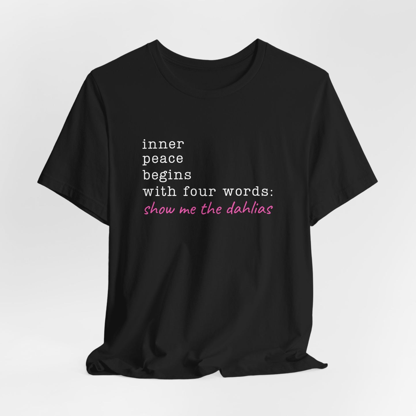 Show Me the Dahlias Tee — Inner Peace Minimal Floral Script Short Sleeve Shirt