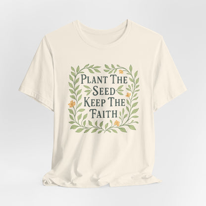 Plant The Seed Keep The Faith T-Shirt - Inspirational Garden Tee