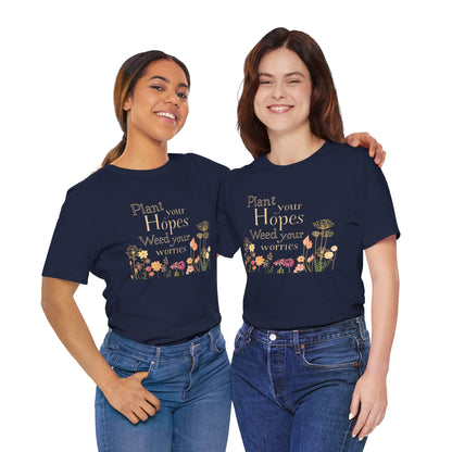 Plant Your Hopes Floral Tee — “Plant Your Hopes, Weed Your Worries” Inspirational Garden T‑Shirt