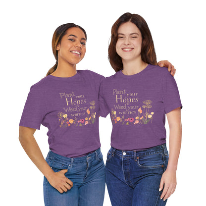 Plant Your Hopes Floral Tee — “Plant Your Hopes, Weed Your Worries” Inspirational Garden T‑Shirt