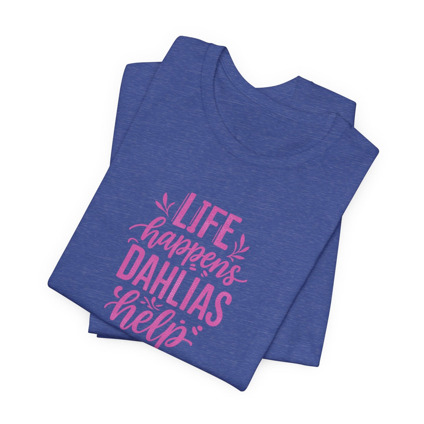 Life Happens Dahlias Help Tee Gardening Plant T-shirt Tee Fun