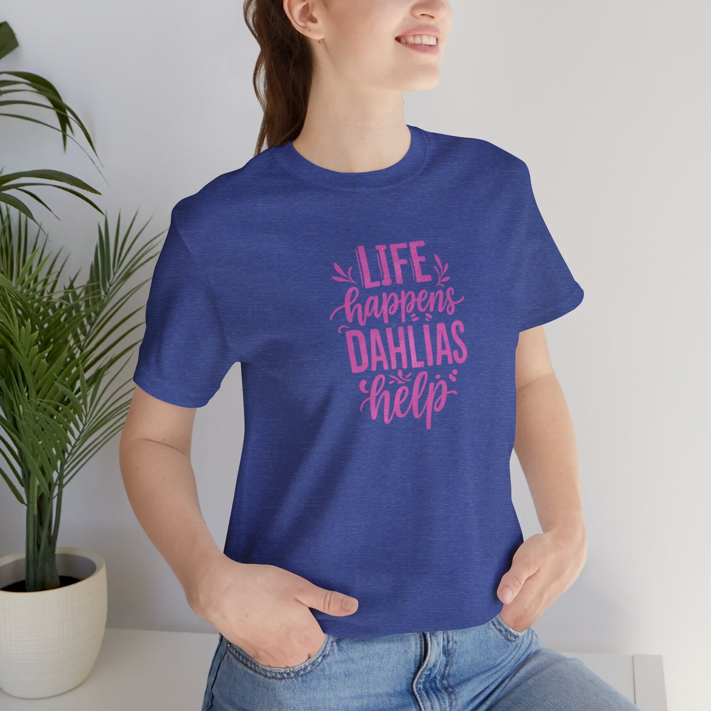 Life Happens Dahlias Help Tee Gardening Plant T-shirt Tee Fun