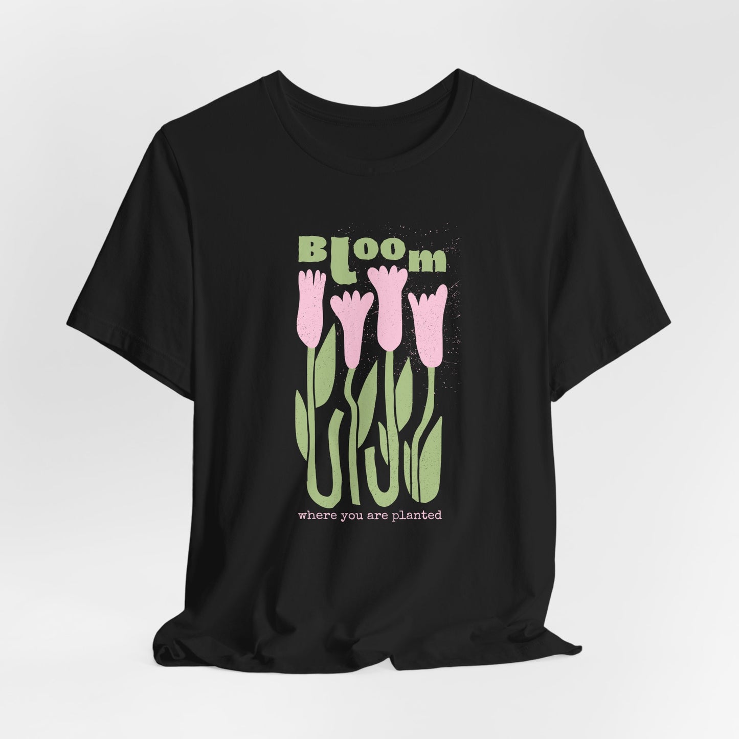 Bloom Tulip Dahlia Flower Tee — "Bloom Where You Are Planted" Floral T‑Shirt