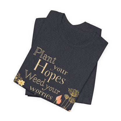 Plant Your Hopes Floral Tee — “Plant Your Hopes, Weed Your Worries” Inspirational Garden T‑Shirt