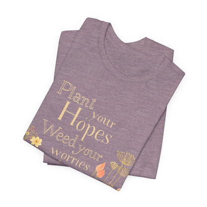 Plant Your Hopes Floral Tee — “Plant Your Hopes, Weed Your Worries” Inspirational Garden T‑Shirt