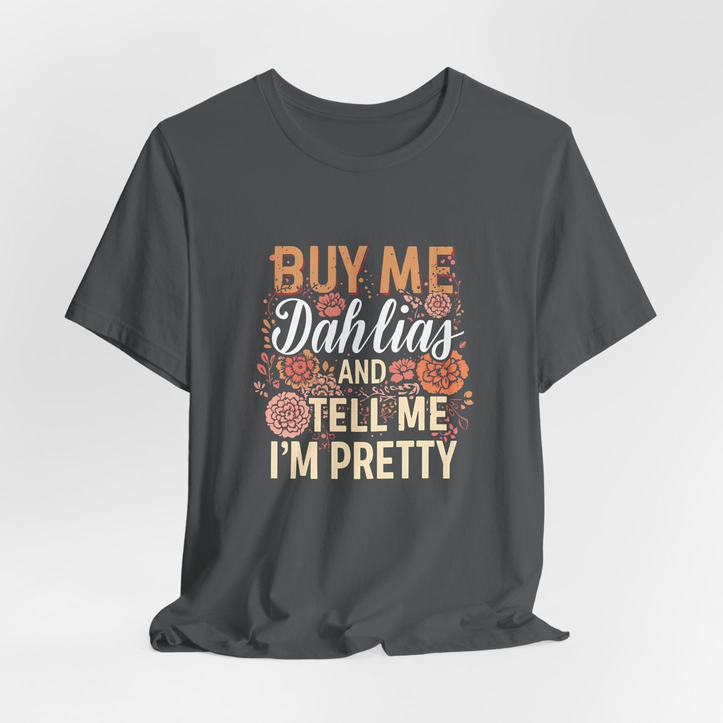 Buy Me Dahlias And Tell Me I'm Pretty - Retro Gardening Flowers Shirt