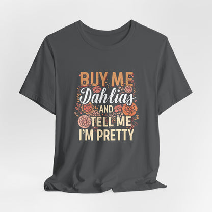 Buy Me Dahlias And Tell Me I'm Pretty - Retro Gardening Flowers Shirt