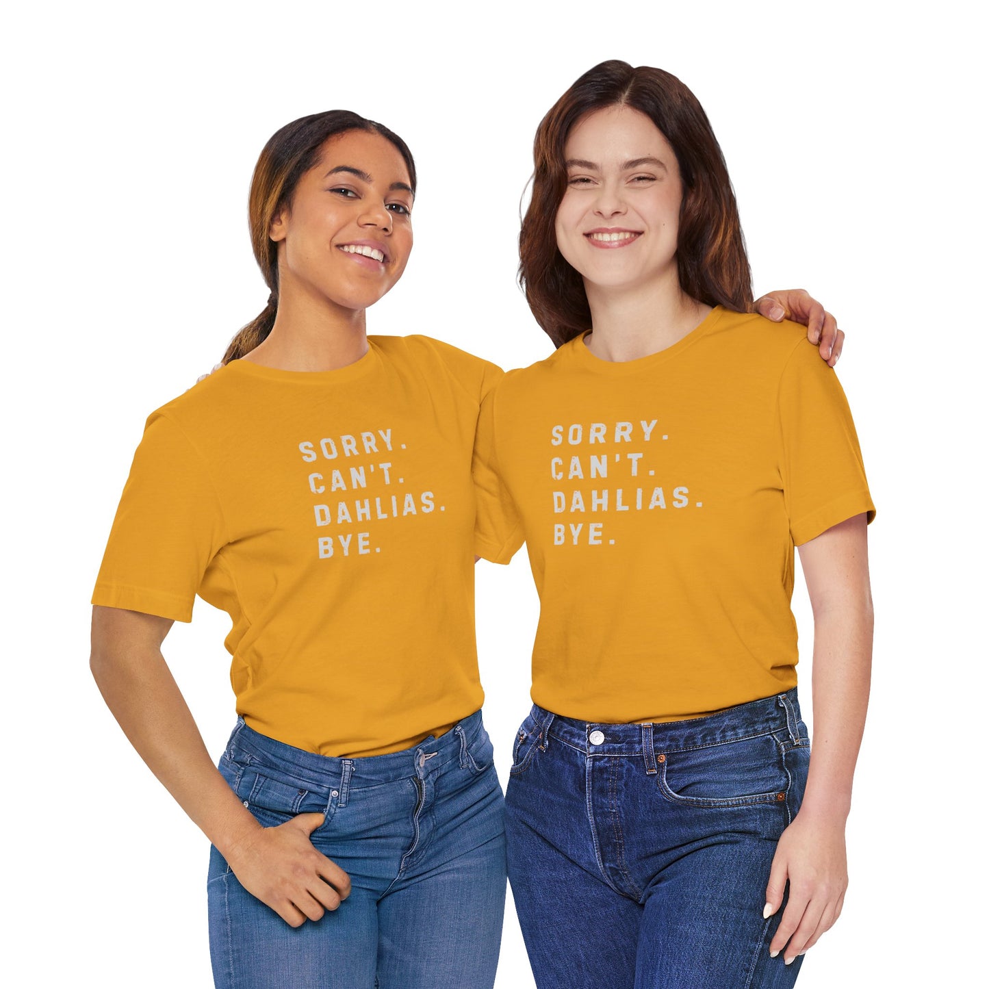 Sorry, Can't. Dahlias. Bye. T-Shirt — Colorful Funny Fun Floral Gardening Humor Tee