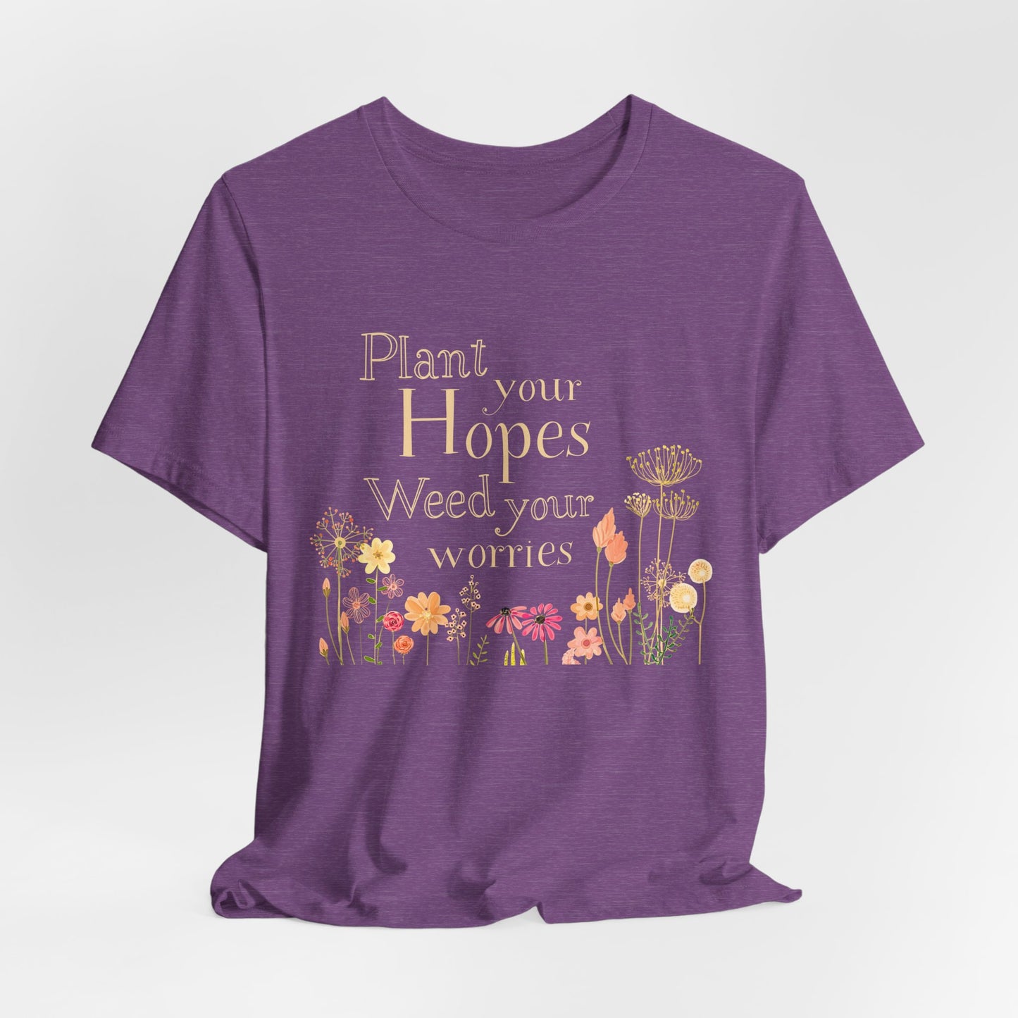 Plant Your Hopes Floral Tee — “Plant Your Hopes, Weed Your Worries” Inspirational Garden T‑Shirt