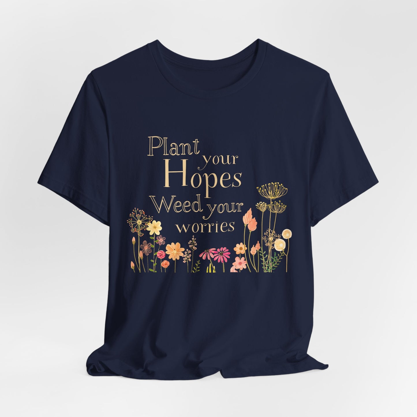 Plant Your Hopes Floral Tee — “Plant Your Hopes, Weed Your Worries” Inspirational Garden T‑Shirt