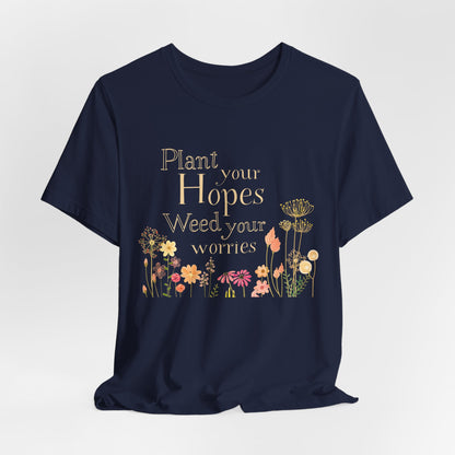 Plant Your Hopes Floral Tee — “Plant Your Hopes, Weed Your Worries” Inspirational Garden T‑Shirt